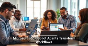 Microsoft 365 Copilot Agents Transform Workflows